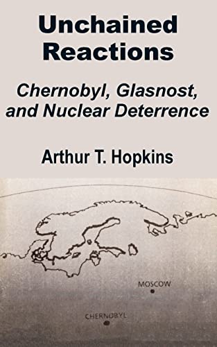 Imagen de archivo de Unchained Reactions: Chernobyl, Glasnost, and Nuclear Deterrence a la venta por Bookplate