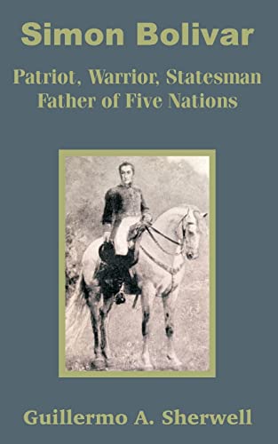 Beispielbild fr Simon Bolivar: Patriot, Warrior, Statesman Father of Five Nations zum Verkauf von Chiron Media