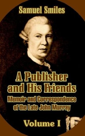 A Publisher and His Friends: Memoir and Correspondence of the Late John Murray (9781410206596) by Smiles, Samuel