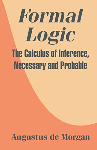 Beispielbild fr Formal Logic: The Calculus of Inference, Necessary and Probable zum Verkauf von Chiron Media