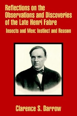 Reflections on the Observations and Discoveries of the Late Henri Fabre: Insects and Men: Instinct and Reason - Darrow Clarence, S.