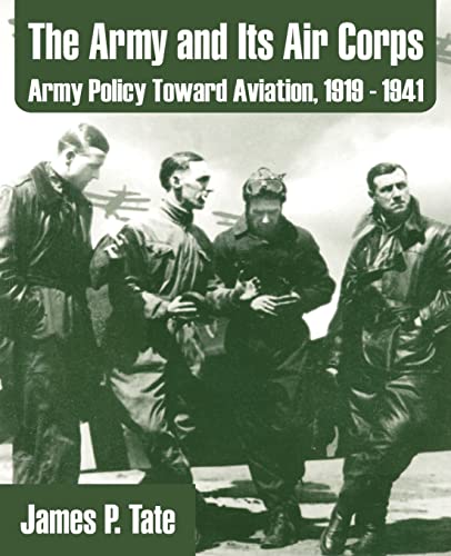 The Army and Its Air Corps: Army Policy Toward Aviation, 1919 - 1941 (Paperback or Softback) - Tate, James P.