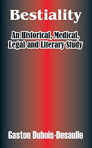 Bestiality: An Historical, Medical, Legal and Literary Study (9781410209474) by Dubois-Desaulle, Gaston