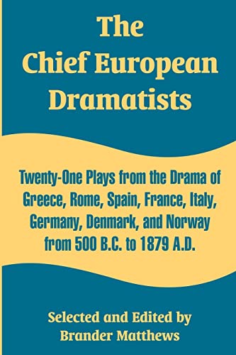 The Chief European Dramatists: Twenty-One Plays from the Drama of Greece, Rome, Spain, France, Italy, Germany, Denmark, and Norway from 500 B.C. to 1879 A.D. (9781410214546) by Matthews, Brander