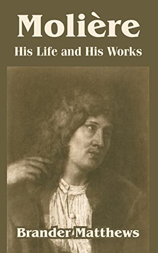Moliere : His Life and His Works - Brander Matthews