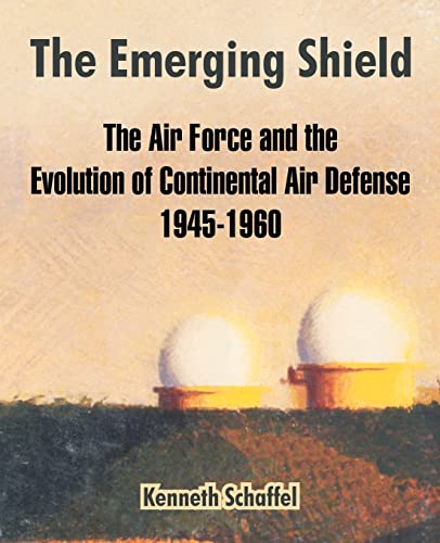 Stock image for The Emerging Shield: The Air Force and the Evolution of Continental Air Defense 1945-1960 for sale by Chiron Media