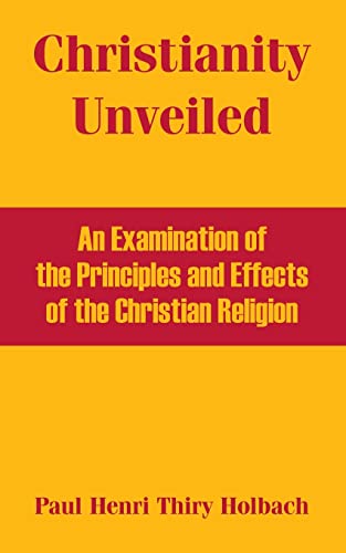 Imagen de archivo de Christianity Unveiled: An Examination of the Principles and Effects of the Christian Religion a la venta por Lucky's Textbooks