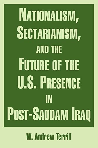 Stock image for Nationalism, Sectarianism, and the Future of the U.S. Presence in Post-Saddam Iraq for sale by Lucky's Textbooks