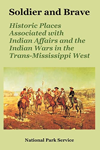SOLDIER & BRAVE: HISTORIC PLACES ASSOCIATED WITH INDIAN AFFAIRS AND THE INDIAN WARS IN THE TRANS-...