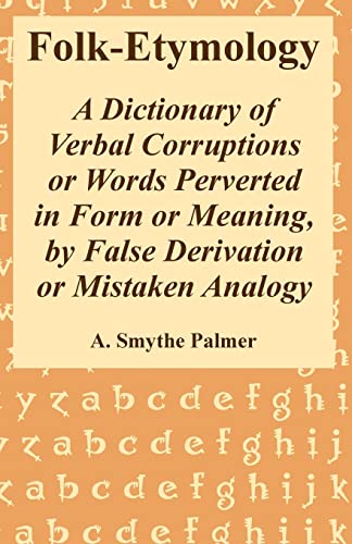 9781410221544: Folk-Etymology: A Dictionary of Verbal Corruptions or Words Perverted in Form or Meaning, by False Derivation or Mistaken Analogy