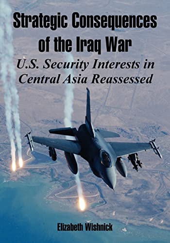 Imagen de archivo de Strategic Consequences of the Iraq War: U.S. Security Interests in Central Asia Reassessed a la venta por Chiron Media