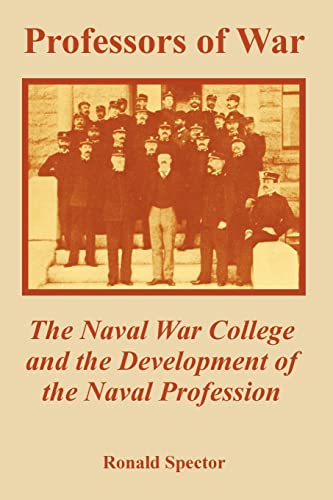 Professors of War: The Naval War College and the Development of the Naval Profession (9781410223463) by Spector, Ronald