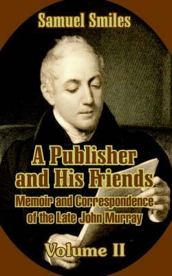 A Publisher and His Friends: Memoir And Correspondence of the Late John Murray, Vol. 2 (9781410223562) by Smiles, Samuel