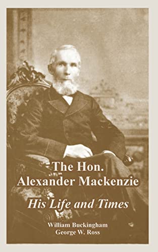 Stock image for The Hon. Alexander Mackenzie: His Life and Times for sale by AwesomeBooks