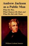 9781410224330: Andrew Jackson As a Public Man: What He Was, What Chances He Had, And What He Did With Them