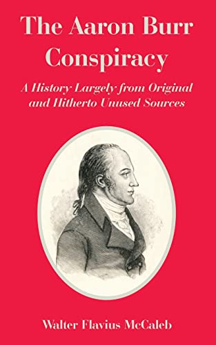 Imagen de archivo de The Aaron Burr Conspiracy: A History Largely from Original and Hitherto Unused Sources a la venta por Chiron Media
