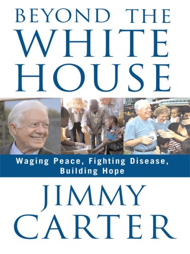 9781410402707: Beyond the White House: Waging Peace, Fighting Disease, Building Hope