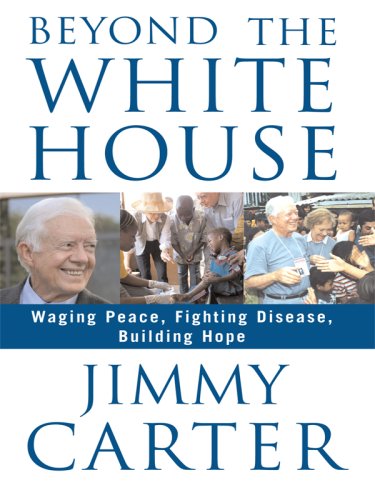 9781410402707: Beyond the White House: Waging Peace, Fighting Disease, Building Hope (Thorndike Press Large Print Nonfiction Series)