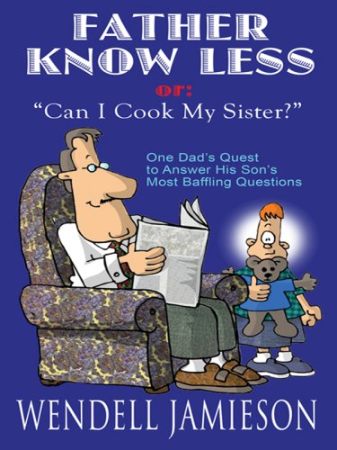 Imagen de archivo de Father Knows Less, or, "Can I Cook My Sister?": One Dad's Quest to Answer His Son's Most Baffling Questions (Thorndike Large Print Laugh Lines) a la venta por The Book Spot