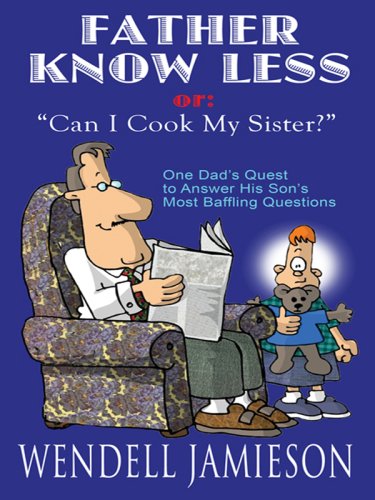 Stock image for Father Knows Less, or, "Can I Cook My Sister?": One Dad's Quest to Answer His Son's Most Baffling Questions (Thorndike Large Print Laugh Lines) for sale by The Book Spot