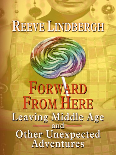 Forward from Here: Leaving Middle Age--and Other Unexpected Adventures (Thorndike Press Large Print Biography Series) (9781410407726) by Lindbergh, Reeve