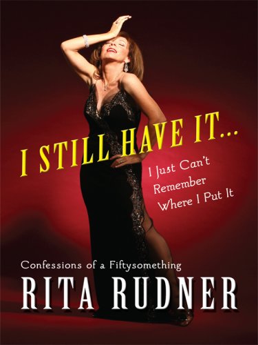 9781410411198: I Still Have It . . . I Just Can't Remember Where I Put It: Confessions of a Fiftysomething