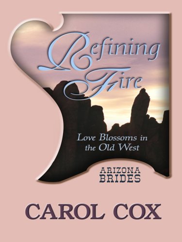 Refining Fire: Love Blossoms in the Old West (Arizona Brides: Thorndike Press Large Print Christian Romance Series) (9781410411792) by Cox, Carol