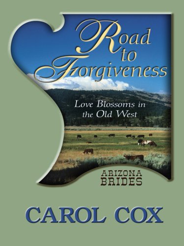 Road to Forgiveness: Love Blossoms in the Old West (Thorndike Press Large Print Christian Romance Series: Arizona Brides) (9781410411808) by Cox, Carol