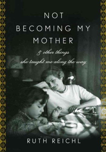 Beispielbild fr Not Becoming My Mother : And Other Things She Taught Me along the Way zum Verkauf von Better World Books