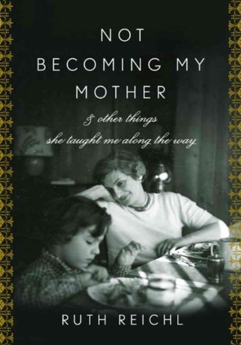 Not Becoming My Mother: And Other Things She Taught Me Along the Way (Thorndike Press Large Print Biography Series) (9781410415738) by Reichl, Ruth
