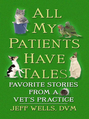 Stock image for All My Patients Have Tales : Favorite Stories from a Vet's Practice for sale by Better World Books