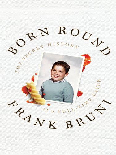 Born Round: The Secret History of a Full-Time Eater (9781410422620) by Bruni, Frank