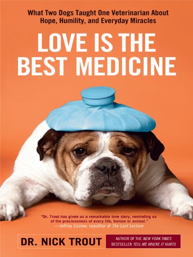 9781410426444: Love Is the Best Medicine: What Two Dogs Taught One Veterinarian About Hope, Humility, and Everyday Miracles