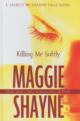 Killing Me Softly (A Secrets of Shadow Falls Novel) (9781410429322) by Shayne, Maggie