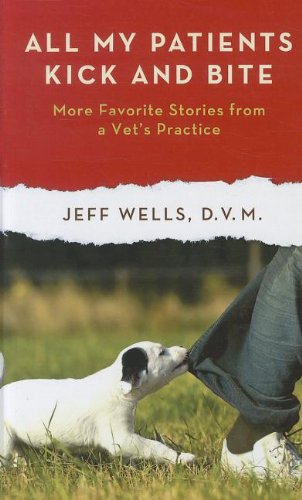 9781410444479: All My Patients Kick and Bite: More Favorite Stories from a Vet's Practice (Thorndike Press Large Print Nonfiction)