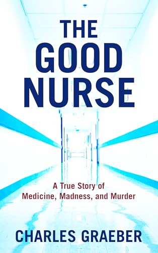 Imagen de archivo de The Good Nurse : A True Story of Medicine, Madness, and Murder a la venta por Better World Books