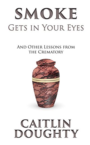 Imagen de archivo de Smoke Gets in Your Eyes : And Other Lessons from the Crematory a la venta por Better World Books