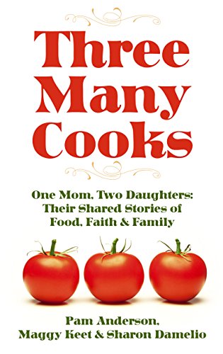 Stock image for Three Many Cooks : One Mom, Two Daughters: Their Shared Stories of Food, Faith and Family for sale by Better World Books