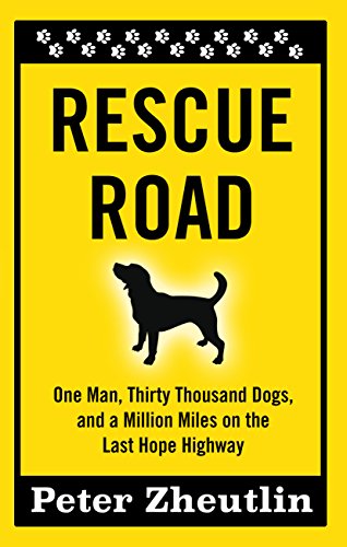 Stock image for Rescue Road: One Man, Thirty Thousand Dogs, and a Million Miles on the Last Hope Highway for sale by ThriftBooks-Atlanta
