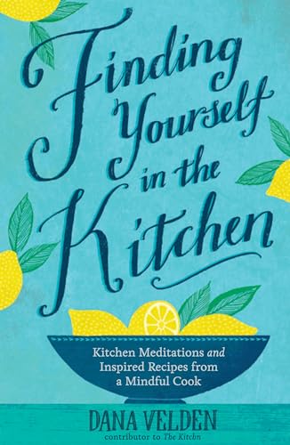 Stock image for Finding Yourself in the Kitchen: Kitchen Meditations and Inspired Recipes from a Mindful Cook for sale by ThriftBooks-Atlanta