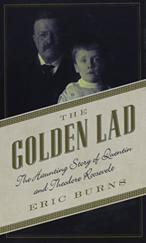 The Golden Lad: The Haunting Story of Quentin and Theodore Roosevelt (Thorndike Biography) - Burns, Eric