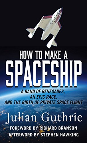 Beispielbild fr How to Make a Spaceship : A Band of Renegades, an Epic Race, and the Birth of Private Space Flight zum Verkauf von Better World Books