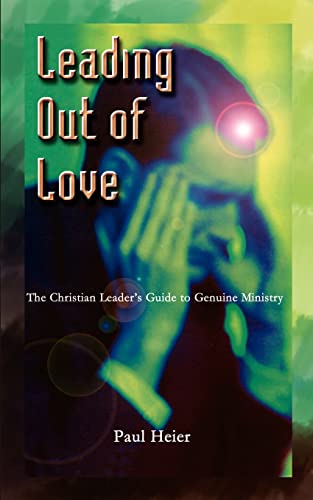 Stock image for Leading Out of Love: A Christian Leader's Guide to Genuine Ministry to Genuine Ministry for sale by Chiron Media