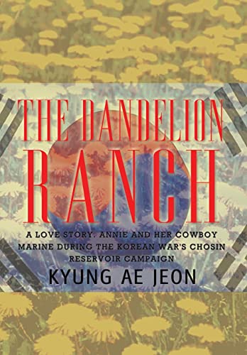 9781410712400: The Dandelion Ranch: A Love Story. Annie and Her Cowboy Marine During The Korean War's Chosin Reservoir Campaign