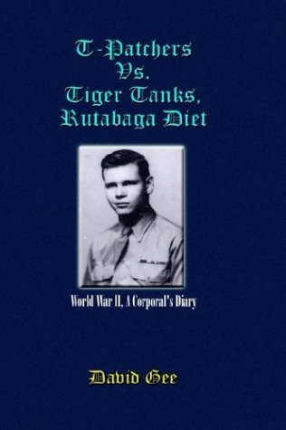 T-Patchers Vs. Tiger Tanks, Rutabaga Diet: World War Ii, a Corporal's Diary (9781410719607) by Gee, David