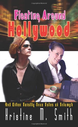 Floating Around Hollywood: And Other Totally-True Tales of Triumph (9781410747099) by Smith, Kristine M.