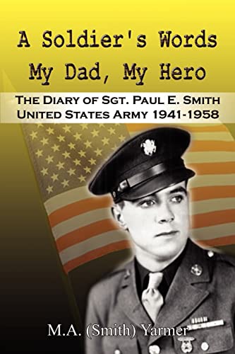 Stock image for A Soldier's Words My Dad, My Hero: The Diary of Sgt. Paul E. Smith United States Army 1941-1958 for sale by Chiron Media