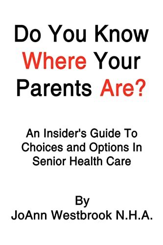 Stock image for Do You Know Where Your Parents Are?: An Insider's Guide To Choices and Options In Senior Health Care for sale by A1AMedia