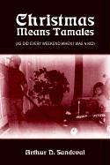 Christmas Means Tamales: (As Did Every Weekend When I was a Kid) - Sandoval, Arthur D.