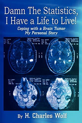 Damn The Statistics, I Have a Life to Live!: Coping with a Brain Tumor My Personal Story (9781410786227) by Wolf, Harry